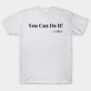 You Can Do It! Coffee. Motivational Coffee Lover. T-Shirt